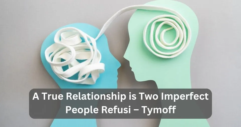 A True Relationship is Two Imperfect People Refusi – Tymoff